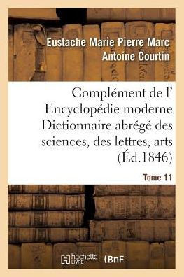 ComplEment de l' EncyclopEdie moderne Dictionnaire abrEgE des sciences, des lettres, arts Tome 11 (Generalites) (French Edition)
