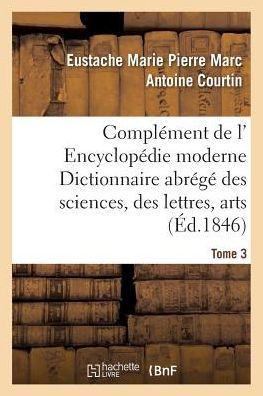 ComplEment de l' EncyclopEdie moderne Dictionnaire abrEgE des sciences, des lettres, arts Tome 3 (Generalites) (French Edition)