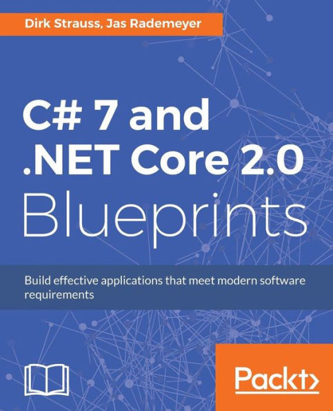 C# 7 and .NET Core 2.0 Blueprints: Build effective applications that meet modern software requirements