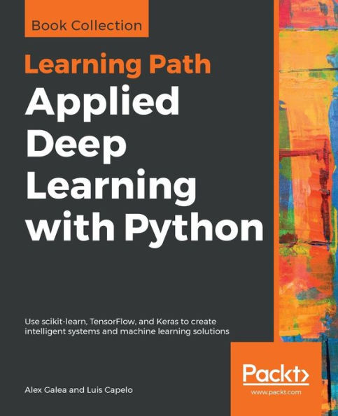 Applied Deep Learning with Python: Use scikit-learn, TensorFlow, and Keras to create intelligent systems and machine learning solutions