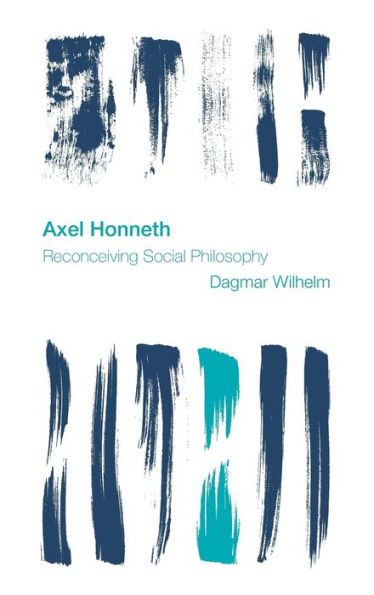 Axel Honneth: Reconceiving Social Philosophy (Reframing the Boundaries: Thinking the Political)