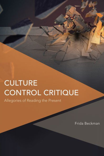 Culture Control Critique: Allegories of Reading the Present (Critical Perspectives on Theory, Culture and Politics)