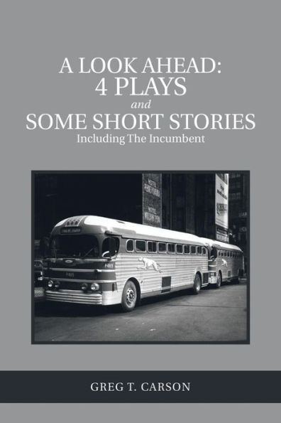 A Look Ahead: 4 Plays and Some Short Stories Including The Incumbent