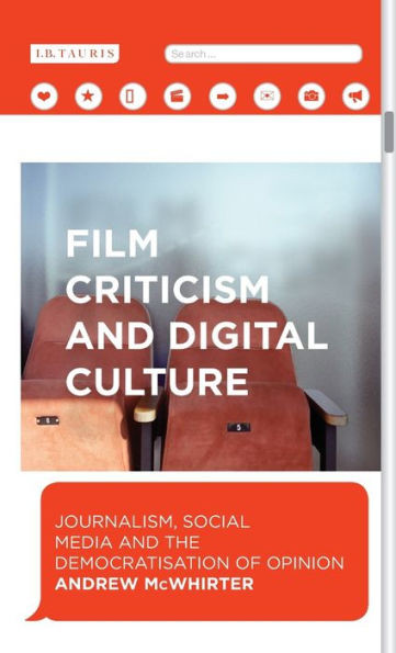 Film Criticism and Digital Cultures: Journalism, Social Media and the Democratization of Opinion (International Library of the Moving Image)