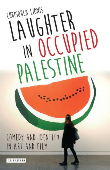 Laughter in Occupied Palestine: Comedy and Identity in Art and Film (International Library of Visual Culture)