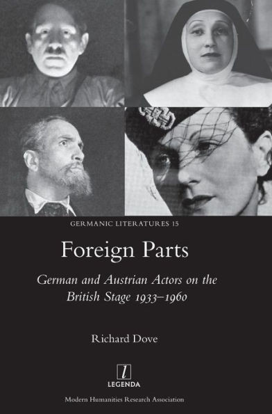 Foreign Parts: German and Austrian Actors on the British Stage 1933-1960 (15) (Germanic Literatures)