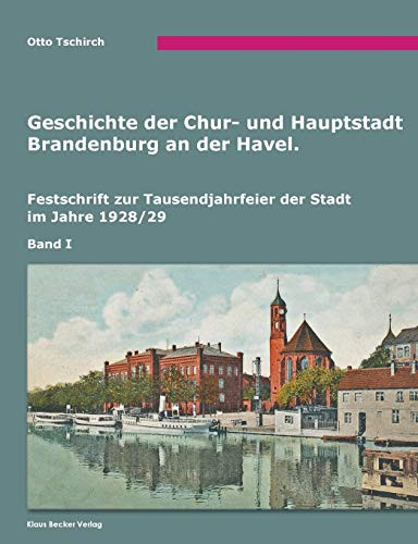 Geschichte der Chur- und Hauptstadt Brandenburg an der Havel, Band I: Brandenburg an der Havel, 1928/ (German Edition)
