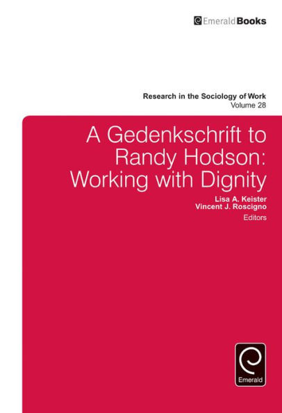 A Gedenkschrift to Randy Hodson: Working with Dignity (Research in the Sociology of Work) (Research in the Sociology of Work, 28)