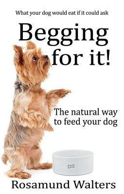 Begging for it!: The natural way to feed your dog