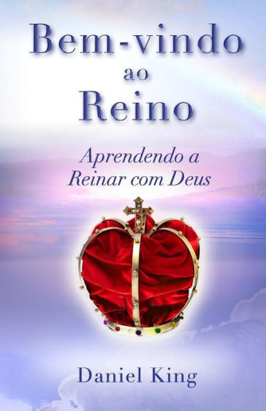 Bem-vindo ao Reino!: Aprendendo a Reinar com Deus (Portuguese Edition)