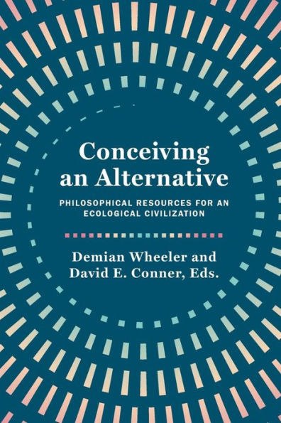 Conceiving an Alternative: Philosophical Resources for an Ecological Civilization