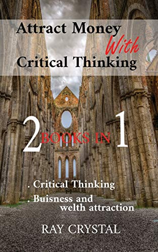 Attract Money With Critical Thinking 2 books in 1: Critical Thinking - Buisness and welth attraction - Paperback