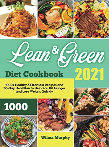 Lean and Green Diet Cookbook 2021: 1000+ Healthy & Effortless Recipes and 30-Day Meal Plan to Help You Kill Hunger and Lose Weight Quickly - Hardcover