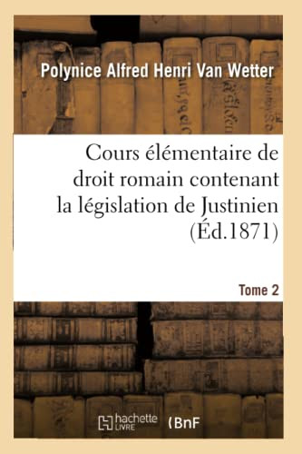 Cours ElEmentaire de droit romain contenant la lEgislation de Justinien (French Edition)