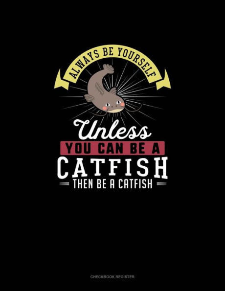 Always Be Yourself Unless You Can Be A Catfish Then Be A Catfish: Checkbook Register
