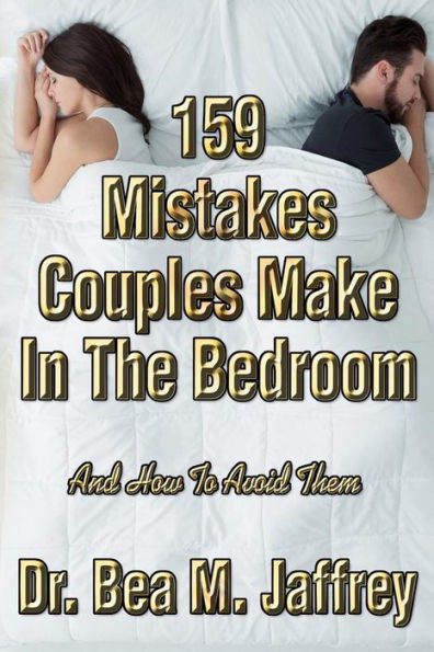 159 Mistakes Couples Make In The Bedroom: And How To Avoid Them