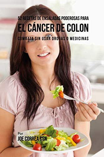 52 Recetas de Ensaladas Poderosas Para el Cáncer de Colon: Combata Sin Usar Drogas o Medicinas (Spanish Edition)