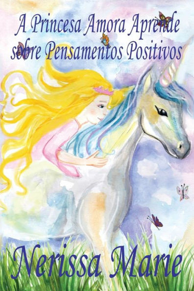 A Princesa Amora Aprende sobre Pensamentos Positivos (historia infantil, livros infantis, livros de crianças, livros para bebês, livros paradidáticos, ... livrinho infantil) (Portuguese Edition)