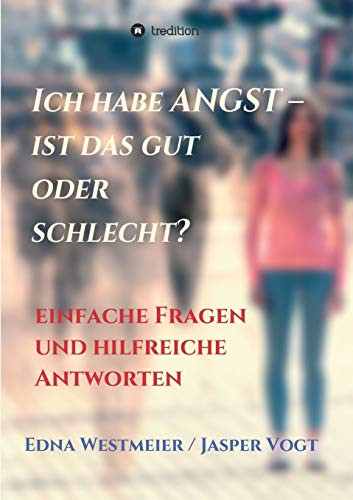 Ich habe Angst - ist das gut oder schlecht?: Einfache Fragen und hilfreiche Antworten (German Edition)