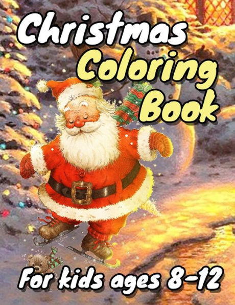 Christmas Coloring Book for Kids Ages 8-12: A Cute Coloring Book with Fun Easy and Relaxing Designs