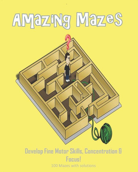 Amazing Mazes - Develop Fine Motor Skills, Concentration & Focus: 100 Mazes with Solutions: Maze Book for Kids 3-5, 6-8