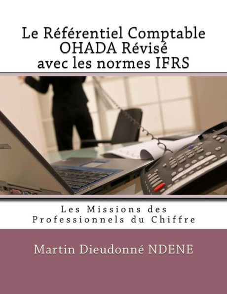 Le Référentiel Comptable OHADA Révisé avec les normes IFRS: Les Missions des Professionnels du Chiffre (French Edition)