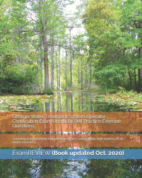 Georgia Water Treatment System Operator Certification Exam Unofficial Self Practice Exercise Questions: covering fundamental knowledge topics compatible with exams of all exam classes