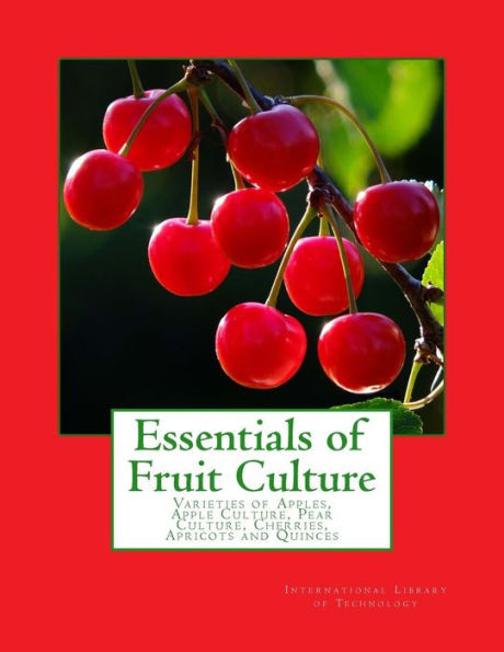 Essentials of Fruit Culture: Varieties of Apples, Apple Culture, Pear Culture, Cherries, Apricots and Quinces
