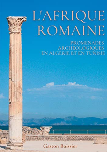L'Afrique romaine: Promenades archéologiques en Algérie et en Tunisie (French Edition)