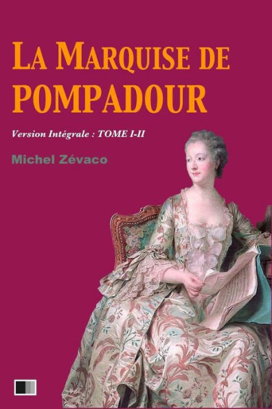 La Marquise de Pompadour (Version Intégrale : Tome I-II) (French Edition)