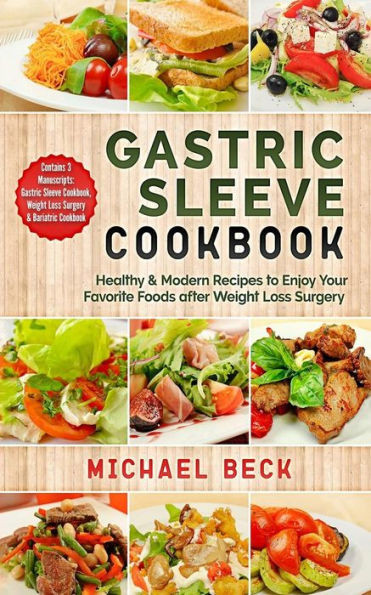 Gastric Sleeve Cookbook: Healthy & Modern Recipes to Enjoy Your Favorite Foods after Weight Loss Surgery (Contains 3 Manuscripts: Gastric Sleeve Cookbook, Weight Loss Surgery & Bariatric Cookbook)
