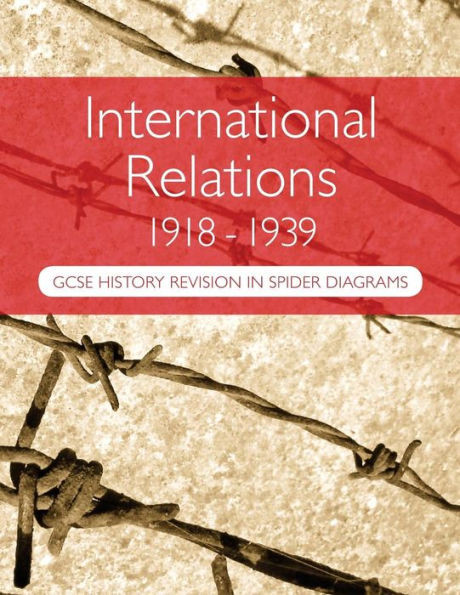 International Relations 1918-1939: GCSE History Revision in Spider Diagrams: The Versailles Peace Treaties, the League of Nations, Hitlers foreign policy & the causes of the Second World War