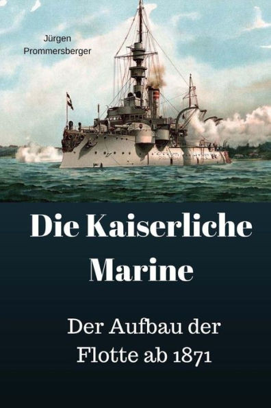 Die Kaiserliche Marine: Der Aufbau der Flotte ab 1871 (German Edition)