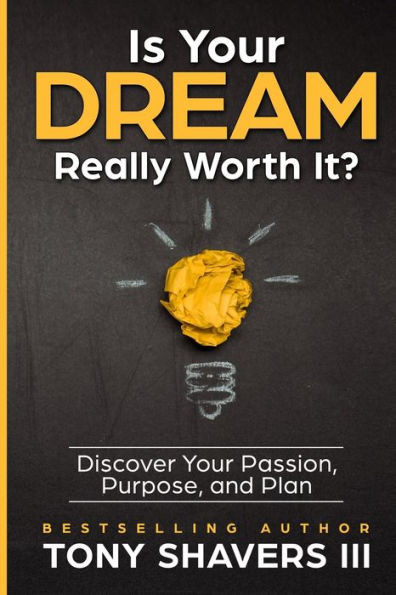 Is Your DREAM Really Worth It?: Discover Your Passion, Purpose, and Plan