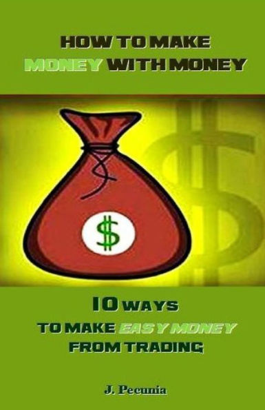 How to make Money with Money: 10 ways to make Easy Money from Trading