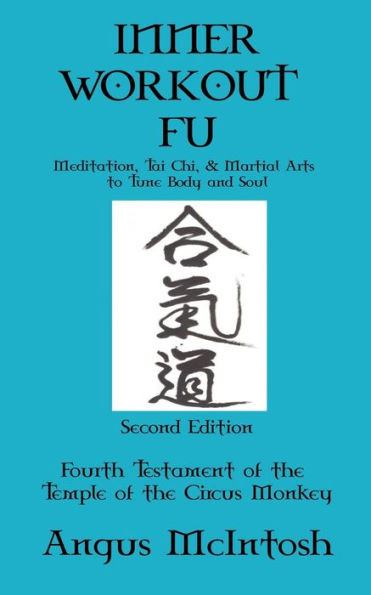 Inner Workout Fu: Meditation, Tai Chi & Martial Arts to Tune Body and Soul (Testaments of the Temple of the Circus Monkey)