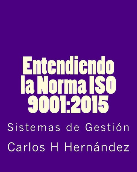 Entendiendo la Norma ISO 9001:2015: Sistemas de Gestiòn (Spanish Edition)