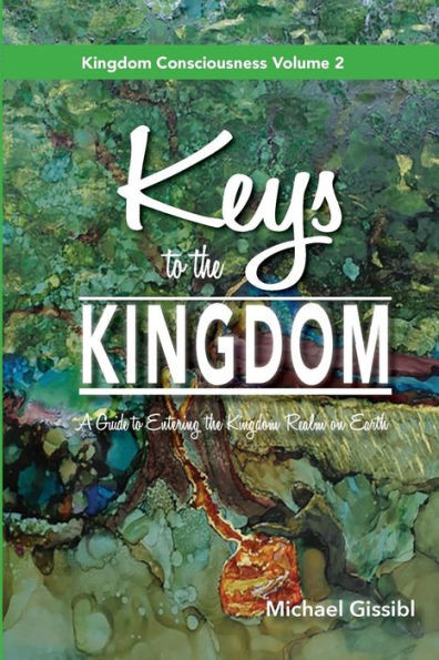 Keys to the Kingdom: A Guide to Entering the Kingdom Realm on Earth (Kingdom Consciousness)