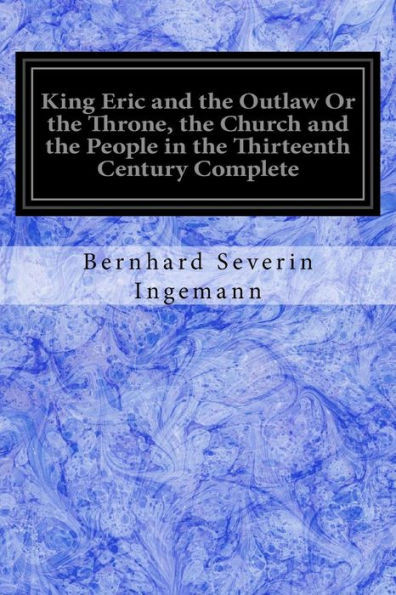 King Eric and the Outlaw Or the Throne, the Church and the People in the Thirteenth Century Complete