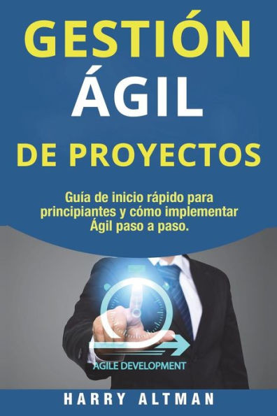 GESTION AGIL DE PROYECTOS: Guia de Inicio Rapido Para Principiantes Y Como Implementar Agile Paso A Paso (Agile Project Management in Spanish/ Agile Project Management en Español) (Spanish Edition)