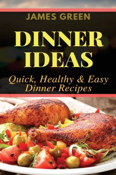 Dinner Ideas: Quick, Healthy & Easy Dinner Recipes (Ideas What to Cook for Dinner)