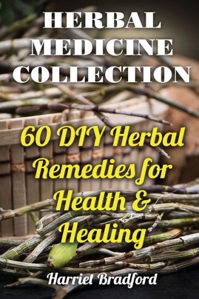 Herbal Medicine Collection: 60 DIY Herbal Remedies for Health & Healing