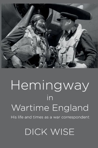 Hemingway in Wartime England: His Life & Times as a War Correspondent