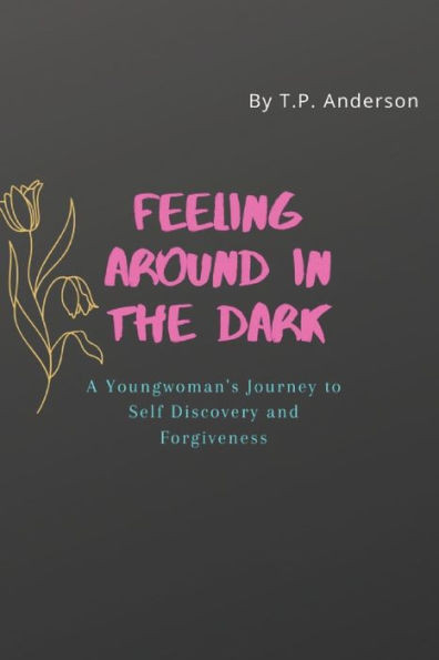 Feeling Around in the Dark: A Young Woman's Journey to Self Discovery and Forgiveness