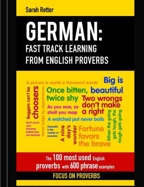 German: Fast Track Learning from English Proverbs: The 100 most used English proverbs with 600 phrase examples (GERMAN FOR ENGLISH SPEAKERS)