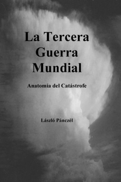 La Tercera Guerra Mundial: Anatomia DEL Catastrofe (Spanish Edition)