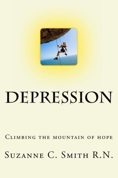 Depression - Climbing the Mountain of Hope: What is it? Climbing out of it! (Healthcare)