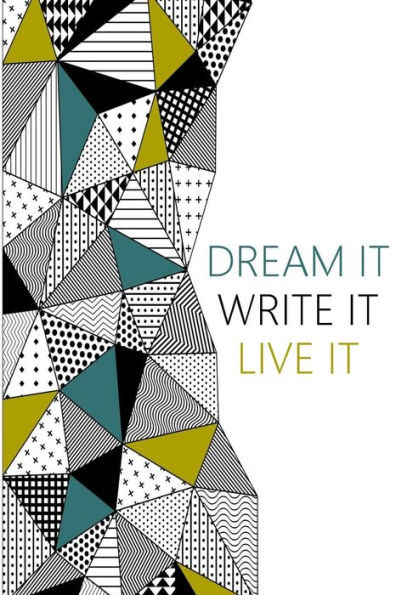 Dream it, Write it, Live it