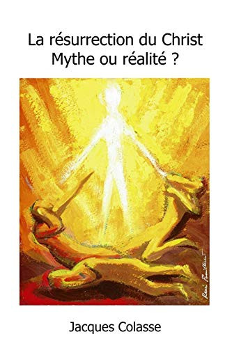 Jésus est-il vraiment ressuscité ? Mythe ou réalité ? (French Edition)