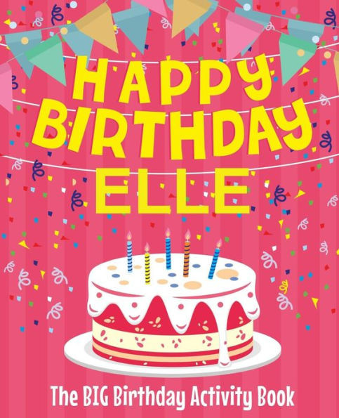 Happy Birthday Elle - The Big Birthday Activity Book: Personalized Children's Activity Book
